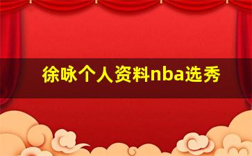 徐咏个人资料nba选秀