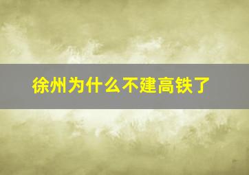 徐州为什么不建高铁了