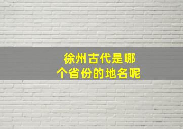 徐州古代是哪个省份的地名呢