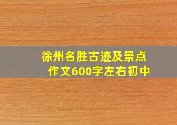 徐州名胜古迹及景点作文600字左右初中