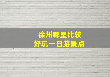 徐州哪里比较好玩一日游景点