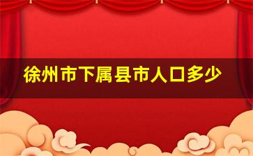 徐州市下属县市人口多少