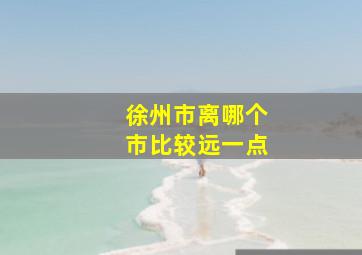 徐州市离哪个市比较远一点