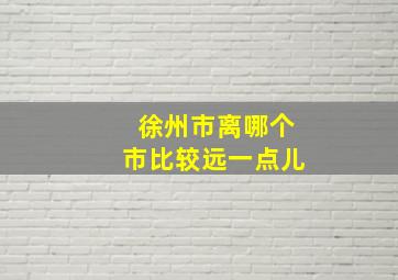 徐州市离哪个市比较远一点儿