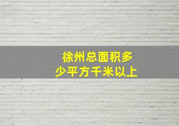 徐州总面积多少平方千米以上