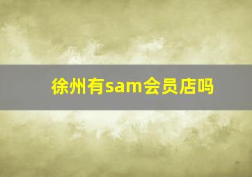 徐州有sam会员店吗