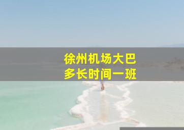 徐州机场大巴多长时间一班