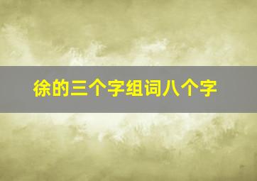 徐的三个字组词八个字