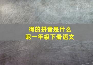 得的拼音是什么呢一年级下册语文