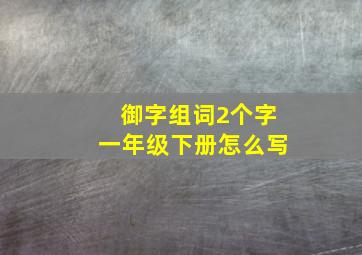 御字组词2个字一年级下册怎么写