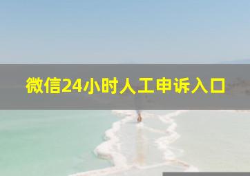 微信24小时人工申诉入口