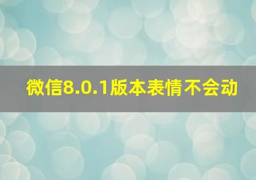 微信8.0.1版本表情不会动