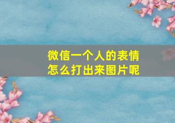 微信一个人的表情怎么打出来图片呢