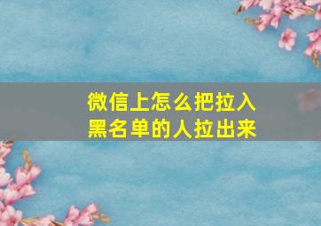 微信上怎么把拉入黑名单的人拉出来