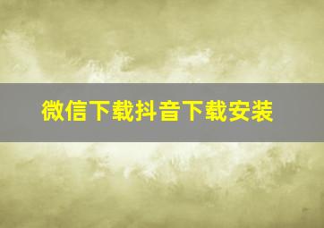 微信下载抖音下载安装