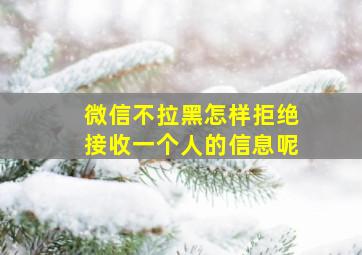 微信不拉黑怎样拒绝接收一个人的信息呢