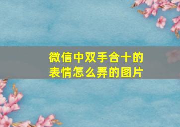 微信中双手合十的表情怎么弄的图片