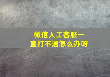 微信人工客服一直打不通怎么办呀