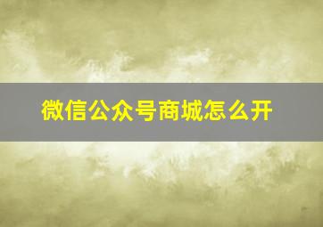 微信公众号商城怎么开