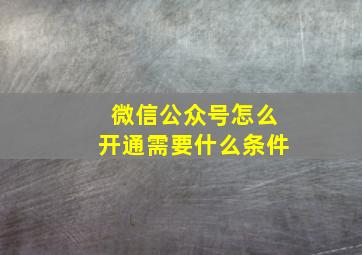 微信公众号怎么开通需要什么条件