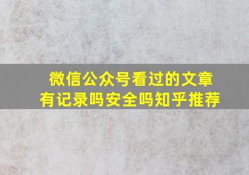 微信公众号看过的文章有记录吗安全吗知乎推荐