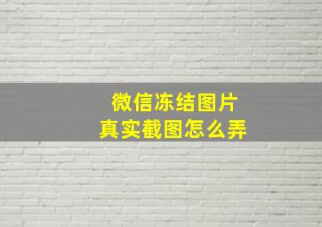 微信冻结图片真实截图怎么弄