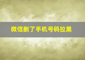 微信删了手机号码拉黑