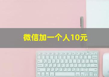 微信加一个人10元