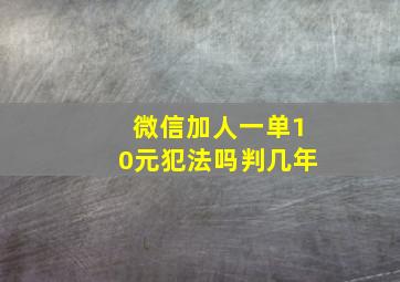 微信加人一单10元犯法吗判几年