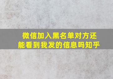 微信加入黑名单对方还能看到我发的信息吗知乎