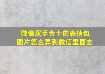 微信双手合十的表情包图片怎么弄到微信里面去