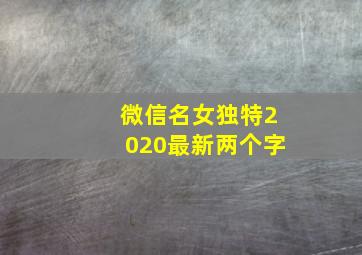 微信名女独特2020最新两个字