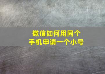 微信如何用同个手机申请一个小号