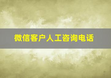 微信客户人工咨询电话