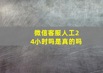 微信客服人工24小时吗是真的吗