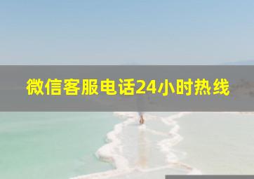 微信客服电话24小时热线