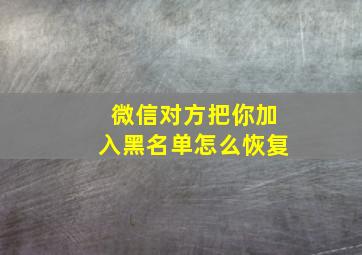 微信对方把你加入黑名单怎么恢复