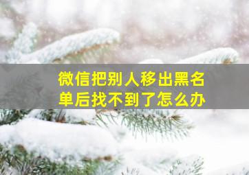 微信把别人移出黑名单后找不到了怎么办