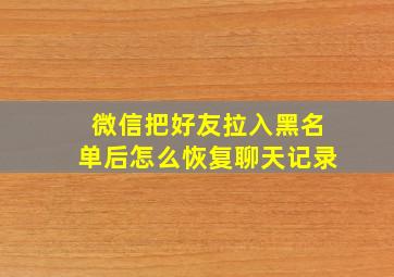 微信把好友拉入黑名单后怎么恢复聊天记录