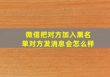 微信把对方加入黑名单对方发消息会怎么样