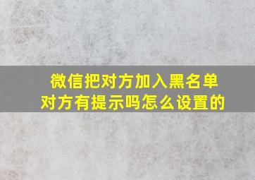 微信把对方加入黑名单对方有提示吗怎么设置的