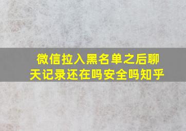 微信拉入黑名单之后聊天记录还在吗安全吗知乎