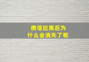 微信拉黑后为什么会消失了呢