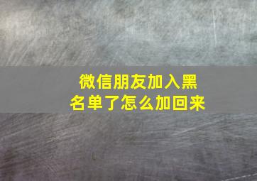 微信朋友加入黑名单了怎么加回来