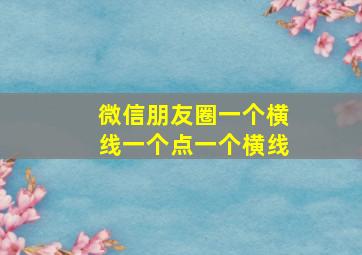 微信朋友圈一个横线一个点一个横线