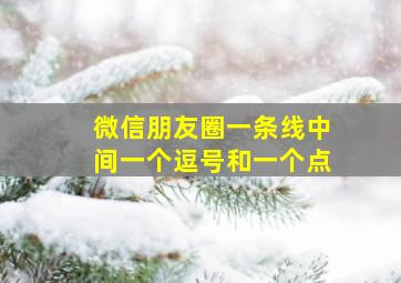 微信朋友圈一条线中间一个逗号和一个点