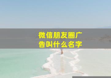 微信朋友圈广告叫什么名字