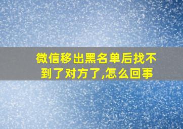 微信移出黑名单后找不到了对方了,怎么回事