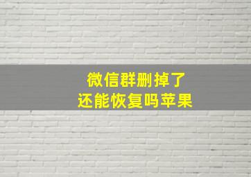 微信群删掉了还能恢复吗苹果