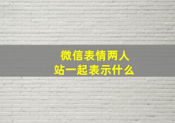 微信表情两人站一起表示什么